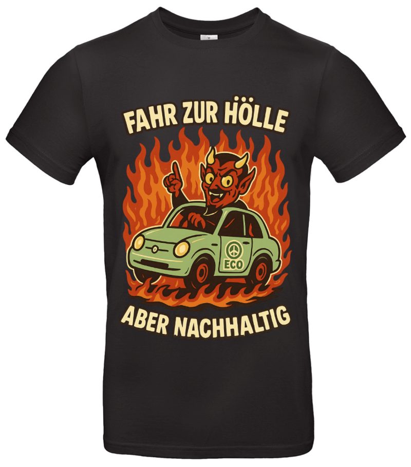 Fahr zur Hölle aber nachhaltig T-Shirt – Lustiges Öko Statement Shirt für Umweltbewusste – Bio Humor – Regular Fit – Baumwolle – Schwarz